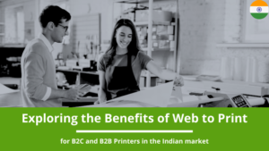 Read more about the article Exploring the Benefits of Web to Print for B2C and B2B Printers in the Indian market